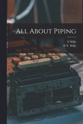 T Willy, T Ill Willy, T. Willy, T. Ill Willy, T. ill Willy - All About Piping [electronic Resource], Häftad