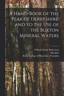 bokomslag Hand-book of the Peak of Derbyshire, and to the Use of the Buxton Mineral Waters