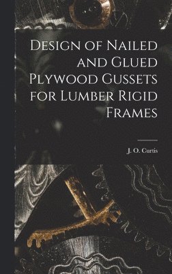 Design of Nailed and Glued Plywood Gussets for Lumber Rigid Frames 1