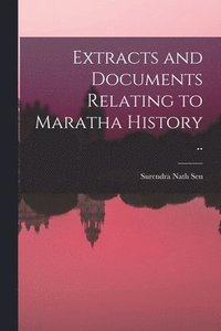 bokomslag Extracts and Documents Relating to Maratha History [microform] ..