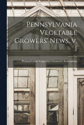Pennsylvania Vegetable Growers' News, V. 1 1