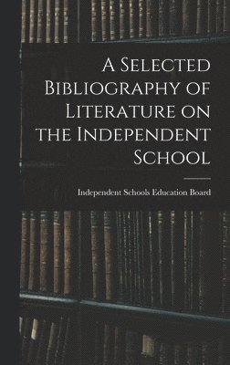 A Selected Bibliography of Literature on the Independent School, Inbunden