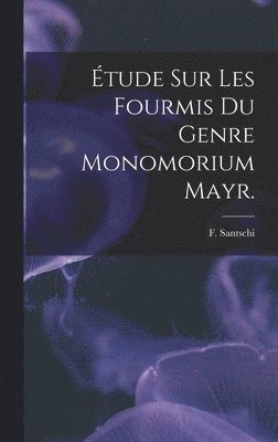 Étude Sur Les Fourmis Du Genre Monomorium Mayr. 1