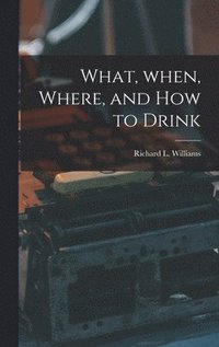 bokomslag What, When, Where, and How to Drink