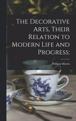 William 1834-1896 Morris - Decorative Arts, Their Relation to Modern Life and Progress;, Inbunden