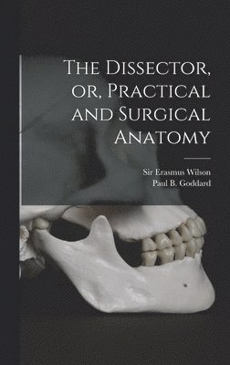 bokomslag The Dissector, or, Practical and Surgical Anatomy