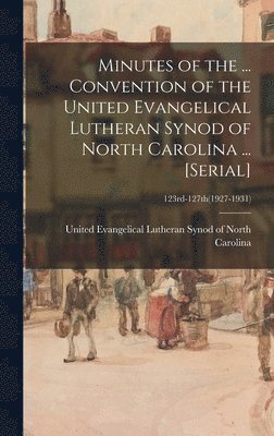 bokomslag Minutes of the ... Convention of the United Evangelical Lutheran Synod of North Carolina ... [serial]; 123rd-127th(1927-1931)