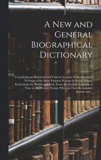 bokomslag New and General Biographical Dictionary; Containing an Historical and Critical Account of the Lives and Writings of the Most Eminent Persons in Every Nation; Particularly the British and Irish; Fro...