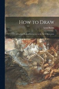 bokomslag How to Draw; a Practical Book of Instruction in the Art of Illustration