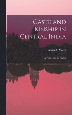 Caste and Kinship in Central India: a Village and Its Region; 0 1