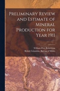 bokomslag Preliminary Review and Estimate of Mineral Production for Year 1911 [microform]
