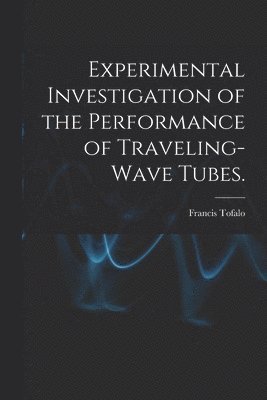 Francis Tofalo - Experimental Investigation of the Performance of Traveling-wave Tubes., Häftad