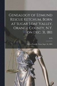 bokomslag Genealogy of Edmund Rescue Ketchum, Born at Sugar Loaf Valley, Orange County, N.Y. on Dec. 31, 1811; Died at Postville, Iowa, Sept. 16, 1894