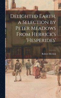 bokomslag Delighted Earth, a Selection by Peter Meadows From Herrick's 'Hesperides'