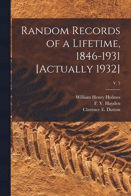 Random Records of a Lifetime, 1846-1931 [actually 1932]; v. 5 1