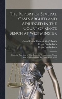 bokomslag The Report of Several Cases Argued and Adjudged in the Court of King's Bench at Westminster