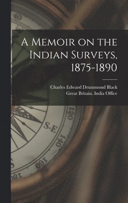 A Memoir on the Indian Surveys, 1875-1890 1