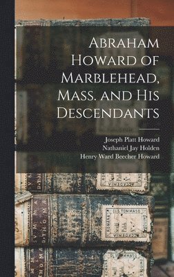 Abraham Howard of Marblehead, Mass. and His Descendants 1