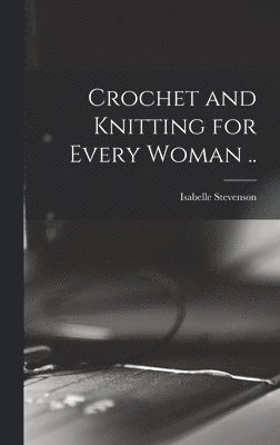 Crochet and Knitting for Every Woman .. 1