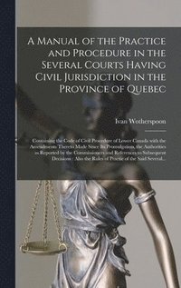 bokomslag A Manual of the Practice and Procedure in the Several Courts Having Civil Jurisdiction in the Province of Quebec [microform]