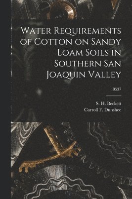 Water Requirements of Cotton on Sandy Loam Soils in Southern San Joaquin Valley; B537 1