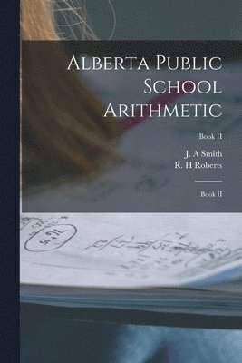 J. A. Smith, R. H. Roberts - Alberta Public School Arithmetic, Häftad
