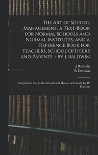 bokomslag The Art of School Management. a Text-book for Normal Schools and Normal Institutes, and a Reference Book for Teachers, School Officers and Parents. / by J. Baldwin; Adapted for Use in the Schools and