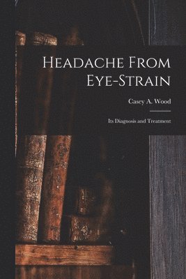 Headache From Eye-strain [microform] 1