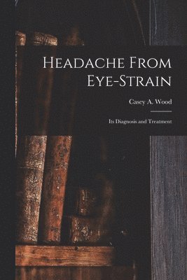 Headache From Eye-strain [microform]