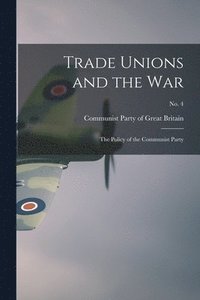 bokomslag Trade Unions and the War: the Policy of the Communist Party; no. 4