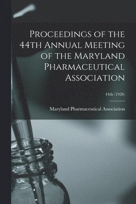 Proceedings of the 44th Annual Meeting of the Maryland Pharmaceutical Association; 44th (1926), Häftad