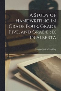 bokomslag A Study of Handwriting in Grade Four, Grade Five, and Grade Six in Alberta