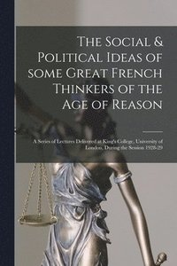 bokomslag The Social & Political Ideas of Some Great French Thinkers of the Age of Reason: a Series of Lectures Delivered at King's College, University of Londo