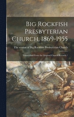 Big Rockfish Presbyterian Church, 1869-1955: Transcribed From the Original Church Records / 1