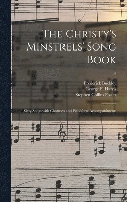 Frederick 1833-1864 Buckley, Frederick Buckley, George F. (George Frederick) Harris, Stephen Collins  S. Foster - Christy's Minstrels' Song Book, Inbunden