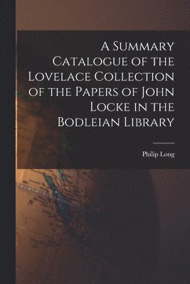 A Summary Catalogue of the Lovelace Collection of the Papers of John Locke in the Bodleian Library 1
