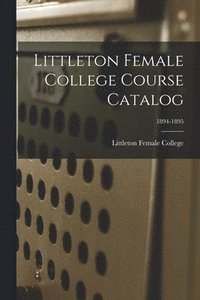 bokomslag Littleton Female College Course Catalog; 1894-1895