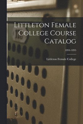 Littleton Female College Course Catalog; 1894-1895