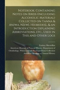 bokomslag Notebook. Containing Notes on Birds (including Alcoholic Material) Collected on Tanna & Aniwa, N[ew]. H[ebrides]., & an Introduction Explaining Abbrev