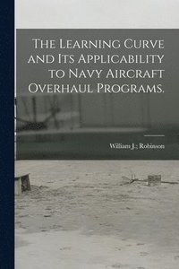 bokomslag The Learning Curve and Its Applicability to Navy Aircraft Overhaul Programs.