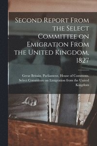 bokomslag Second Report From the Select Committee on Emigration From the United Kingdom, 1827 [microform]