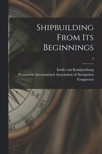 bokomslag Shipbuilding From Its Beginnings; 3