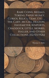 bokomslag Rare Coins, Medals, Tokens, Paper Money, Curios, Relics, Gems, Etc. ... the Cary, McGill, Heaton, Havemeyer, Kinports, Craddock, Little, Morris, Haller, and Other Collections. [02/03/1926]