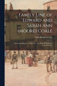 bokomslag Family Line of Edward and Sarah Ann (Moore) Coale: a Centennial Review, 1855-1955 / by Willis B. Coale, A. Vernon Coale.