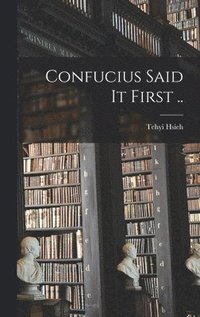 bokomslag Confucius Said It First ..