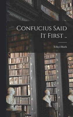 Confucius Said It First .. 1