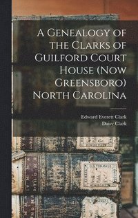 bokomslag A Genealogy of the Clarks of Guilford Court House (now Greensboro) North Carolina