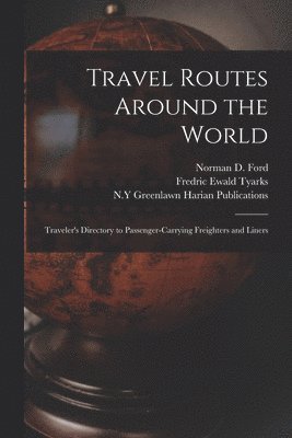 bokomslag Travel Routes Around the World: Traveler's Directory to Passenger-carrying Freighters and Liners