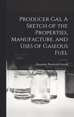 bokomslag Producer Gas. A Sketch of the Properties, Manufacture, and Uses of Gaseous Fuel