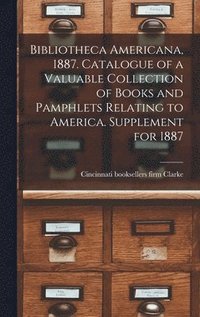 bokomslag Bibliotheca Americana, 1887. Catalogue of a Valuable Collection of Books and Pamphlets Relating to America. Supplement for 1887